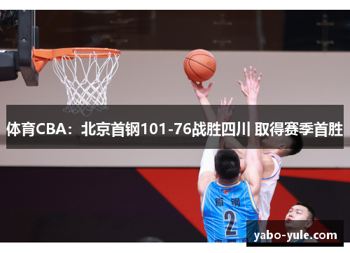 体育CBA：北京首钢101-76战胜四川 取得赛季首胜