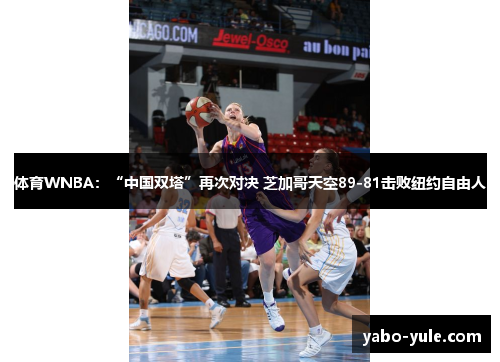 体育WNBA：“中国双塔”再次对决 芝加哥天空89-81击败纽约自由人