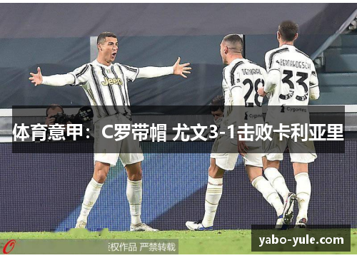 体育意甲：C罗带帽 尤文3-1击败卡利亚里