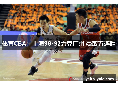 体育CBA：上海98-92力克广州 豪取五连胜