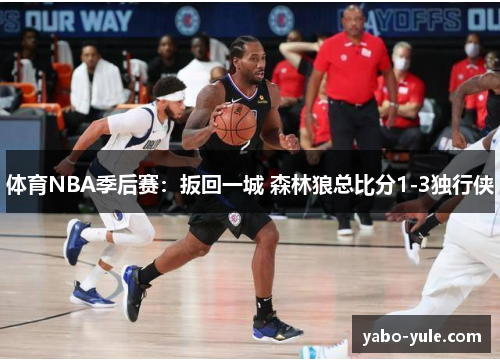 体育NBA季后赛：扳回一城 森林狼总比分1-3独行侠